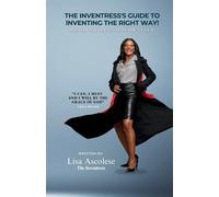 The Inventress's Guide to Inventing The Right Way: All Or Nothing Now Or ...
