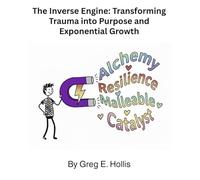 The Inverse Engine: Transforming Trauma into Purpose and Exponential Growth