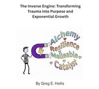 The Inverse Engine: Transforming Trauma into Purpose and Exponential Growth