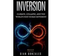 The Inversion: CLIMATE, COLLAPSE, AND THE WORLD'S NEXT HUMAN MOVEMENT: Why the North Is Heading South, and What It Means for the World