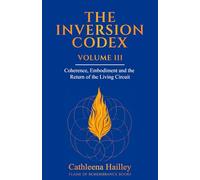 The Inversion Codex - Volume III: Coherence, Embodiment, and the Return of the Living Circuit