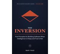 The Inversion: First Principles for Building Software When Intelligence Is Cheap and Trust Is Not: 1