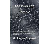 The Inversion Tome 2: Six novellas of informational collapse: Neural injectors, narrative warfare, and algorithmic domestication