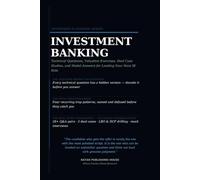 The Investment Banking Interview Playbook: Technical Questions, Valuation, DCF, Accounting, LBO, M&A Case Studies, Mental Math, and Model Answers for Landing Your Next Investment Banking Role