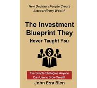 The Investment Blueprint They Never Taught You: How Ordinary People Create Extraordinary Wealth