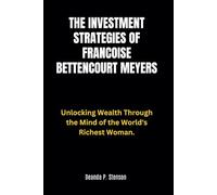 The Investment Strategies of Francoise Bettencourt Meyers: Unlocking Wealth Through the Mind of the World's Richest Woman.