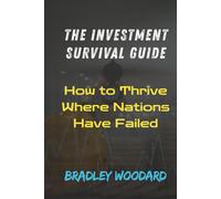 THE INVESTMENT SURVIVAL GUIDE: How to Thrive Where Nations Failed