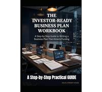 THE INVESTOR-READY BUSINESS PLAN WORKBOOK: A Step-by-Step Guide to Writing a Business Plan That Attracts Funding