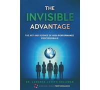 The Invisible Advantage: The Art and Science of High-Performance Professionals