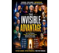 THE INVISIBLE ADVANTAGE: The Untold Decisions, Disciplines, and Hidden Patterns Behind the World’s Most Powerful Success Stories