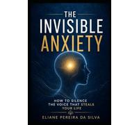 The Invisible Anxiety: How to Silence the Voice That Steals Your Life