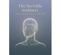 The Invisible Architect: Trauma, Connection, And The Modern Self