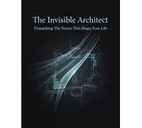 The Invisible Architect: Unmasking The Forces That Shape Your Life