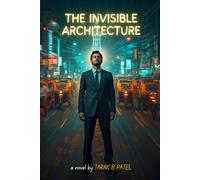 THE INVISIBLE ARCHITECTURE: A Novel of Consciousness, Presence, and the Search for Meaning