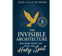 The INVISIBLE ARCHITECTURE: Building Your Life with the Holy Spirit