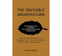 THE INVISIBLE ARCHITECTURE: How Hidden Laws, Silent Forces, and Ancient Patterns Secretly Run Every Aspect of Your Life