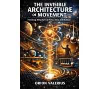 The Invisible Architecture of Movement: The Deep Structure of Force, Time, and Balance