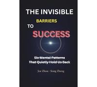 The Invisible Barriers to Success: Six Mental Patterns That Quietly Hold Us Back