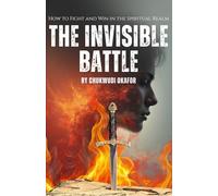The Invisible Battle: How to Fight and Win in the Spiritual Realm (Strategies for Overcoming the Enemy)
