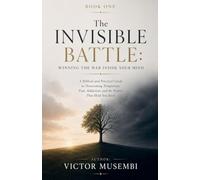 The Invisible Battle: Winning The War Inside Your Mind: 1
