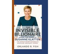 THE INVISIBLE BILLIONAIRE: Inside the mind of Susanne Klatten - The Untold secrets of wealth, discipline, and quiet power