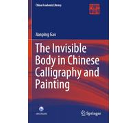 The Invisible Body in Chinese Calligraphy and Painting (China Academic Library)