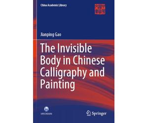 The Invisible Body in Chinese Calligraphy and Painting