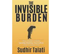 The Invisible Burden: How Modern Habits Quietly Destroy Your Life & How to Break Free
