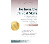 The Invisible Clinical Skills: 25 Essential Habits to Master Shift Flow, Communication, and Clinical Intuition in the Reality of Acute Care