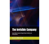 The Invisible Company: How Hidden Systems Shape Power, Culture, and Performance