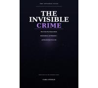 The Invisible Crime: How Trafficking, Fraud, and Criminalised Power Became a Single Global Machine - and Reached into Every Life