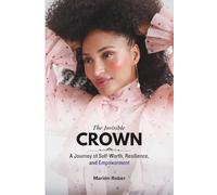 The Invisible Crown: A Journey of Self-Worth, Resilience, and Empowerment