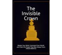 The Invisible Crown: Master Your Mind, Command Your World, and Claim the Power That Was Always Yours