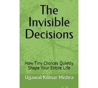The Invisible Decisions: How Tiny Choices Quietly Shape Your Entire Life