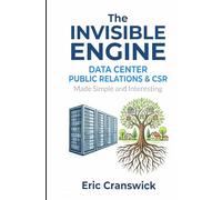 The Invisible Engine: Data Center Public Relations and CSR: Made Simple and Interesting