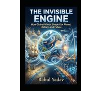 The invisible Engine: How Global Winds Shape Our Planet, History, and Future.