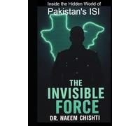 The Invisible Force: Inside the Hidden World of Pakistan’s ISI