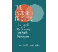 The Invisible Friction: How to Build High-Performing and Healthy Organizations