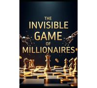 THE INVISIBLE GAME OF MILLIONAIRES: 32 RULES THE RICH NEVER REVEAL