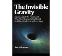 The Invisible Gravity: Never About the Narcissist: Why This Relationship Could Not Have Ended Any Other Way