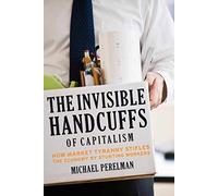 The Invisible Handcuffs of Capitalism: How Market Tyranny Stifles the Economy by Stunting Workers