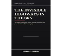 The Invisible Highways in the Sky: The Hidden Architecture, Human Skill, and Technology That Keep Thousands of Planes Apart