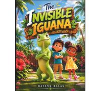 The Invisible Iguana: A Magical and Heartwarming Children’s Story About Courage, Kindness, and the Power of Showing Up