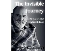 The Invisible Journey - The Mystical World of Neem Karoli Baba