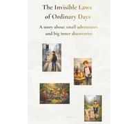 The Invisible Laws of Ordinary Days: A story about small adventures and big inner discoveries