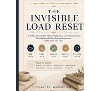 The Invisible Load Reset: A 30-Day Home & Life Admin Workbook to Clear Mental Clutter, Share Responsibilities, Reduce Resentment, and Reclaim Your Time