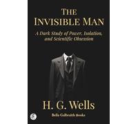 The Invisible Man: A Dark Study of Power, Isolation, and Scientific Obsession