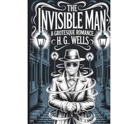 The Invisible Man: A Grotesque Romance: Annotated