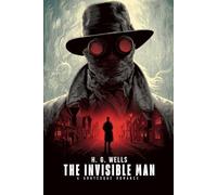 The Invisible Man: A Grotesque Romance (Annotated & Illustrated Edition): with Annotated & Illustrated Edition