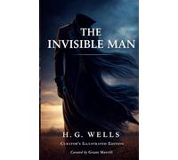 The Invisible Man: A Grotesque Romance (Curated Illustrated Edition)